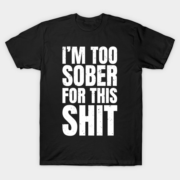 Too Sober For This Shit T-Shirt by avshirtnation